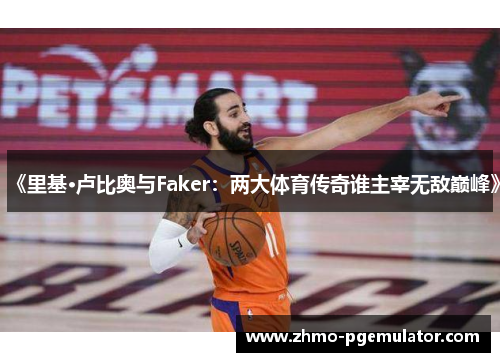 《里基·卢比奥与Faker：两大体育传奇谁主宰无敌巅峰》